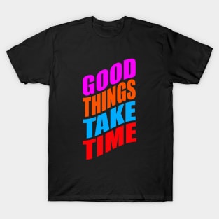 Good things take time T-Shirt